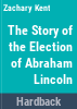 The_story_of_the_election_of_Abraham_Lincoln